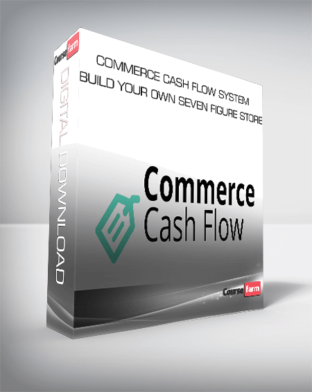 Commerce Cash Flow System – Build Your Own Seven Figure Store