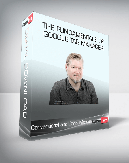 Conversionxl and Chris Mercer – The Fundamentals of Google Tag Manager