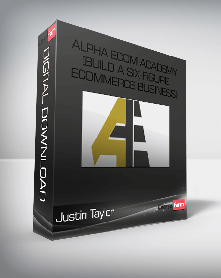 Justin Taylor – Alpha Ecom Academy (Build A Six-Figure Ecommerce Business)