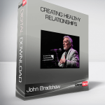 Creating Healthy Relationships-John Bradshaw