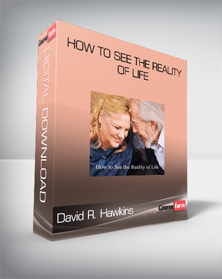 David R. Hawkins – How to See the Reality of Life