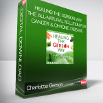 Charlotte Gerson - Healing the Gerson Way: The All-Natural Solution for Cancer & Chronic Disease