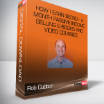 Rob Cubbon - How I Earn $5000+ a Month Passive Income Selling E-books and Video Courses