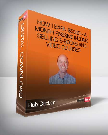 Rob Cubbon - How I Earn $5000+ a Month Passive Income Selling E-books and Video Courses