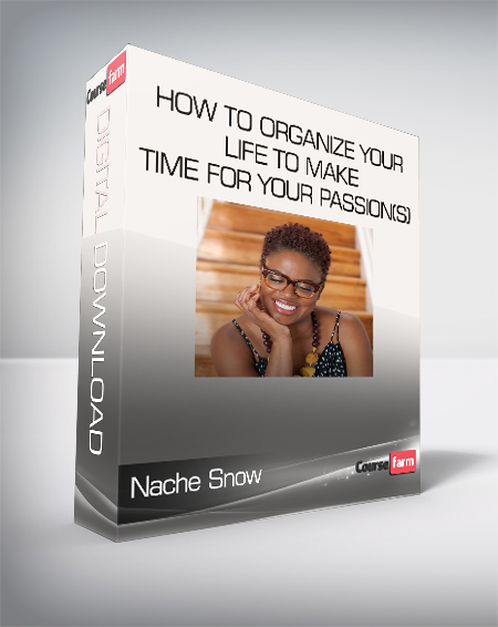 Nache Snow - How to Organize Your Life To Make Time For Your Passion(s)