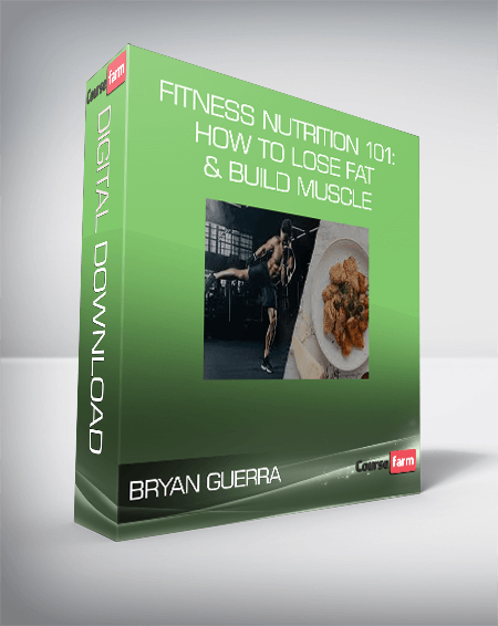 Bryan Guerra - Fitness Nutrition 101: How to Lose Fat & Build Muscle
