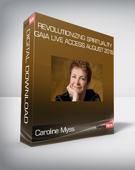 Caroline Myss - Revolutionizing Spirituality Gaia Live Access August 2019