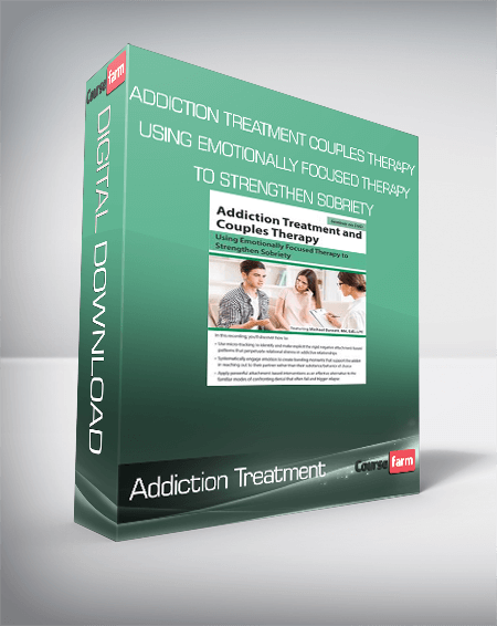 Addiction Treatment and Couples Therapy: Using Emotionally Focused Therapy to Strengthen Sobriety