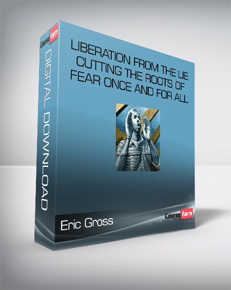 Eric Gross - Liberation From The Lie - Cutting The Roots of Fear Once And For All