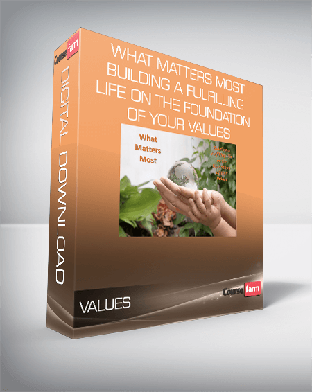 What Matters Most - Building a Fulfilling Life on the Foundation of Your Values