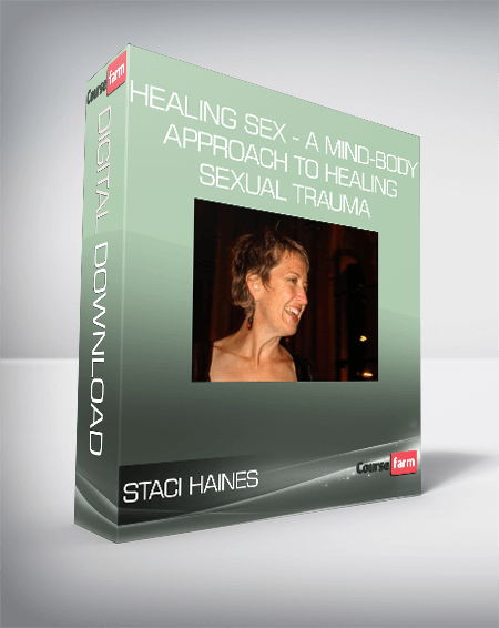 Staci Haines - Healing Sex - A Mind-Body Approach to Healing Sexual Trauma