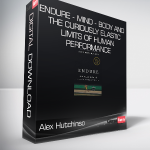 Alex Hutchinson - Endure - Mind - Body and the Curiously Elastic Limits of Human Performance