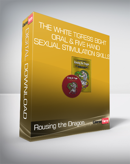 Rousing the Dragon - The White Tigress Eight Oral & Five Hand Sexual Stimulation Skills