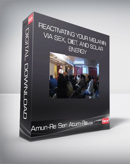 Amun-Re Sen Atum-Re - Reactivating Your Melanin Via Sex, Diet, and Solar Energy