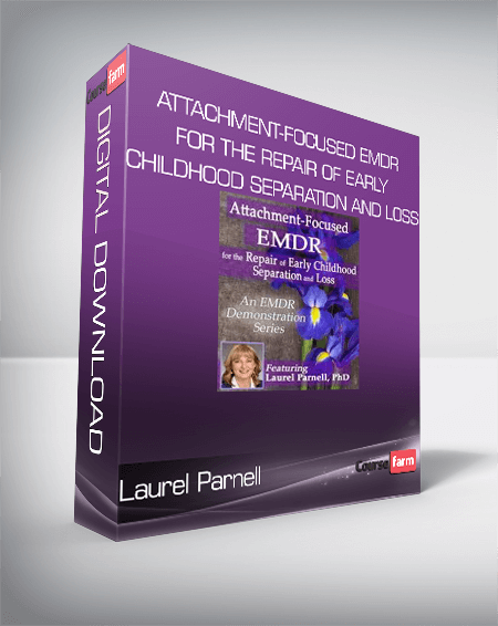 Laurel Parnell - Attachment-Focused EMDR for the Repair of Early Childhood Separation and Loss