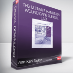 Ann Kahl Taylor - The Ultimate Hands-On Wound Care Clinical Lab