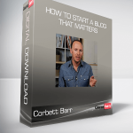 Corbett Barr - How To Start A Blog That Matters