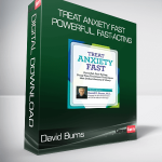 David Burns - Treat Anxiety Fast - Powerful, Fast-Acting