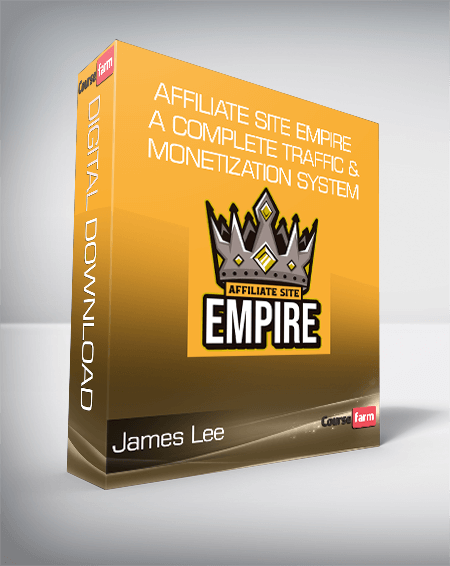 James Lee - Affiliate Site Empire - A Complete Traffic & Monetization System