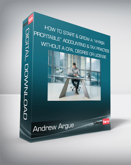 Andrew Argue - How To Start & Grow A “Hyper-Profitable” Accounting & Tax Practice Without A CPA, Degree Or License