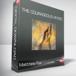 Matthew Fox - The Courageous Mystic