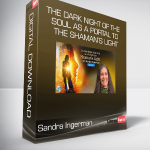 Sandra Ingerman - The Dark Night of the Soul as a Portal to the Shaman’s Light