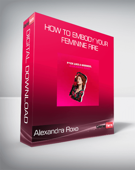 Alexandra Roxo - HOW TO EMBODY YOUR FEMININE FIRE