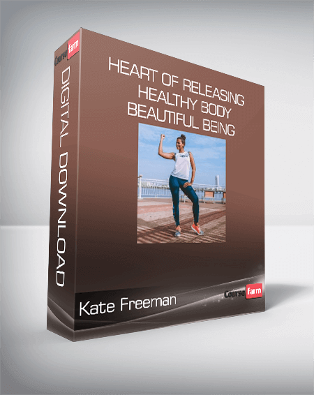 Kate Freeman - Heart Of Releasing - Healthy Body, Beautiful Being