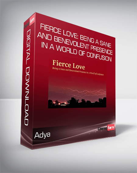 Adya - Fierce Love: Being a Sane and Benevolent Presence in a World of Confusion