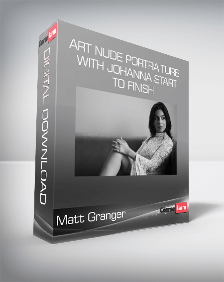 Matt Granger - Art Nude Portraiture With Johanna START TO FINISH