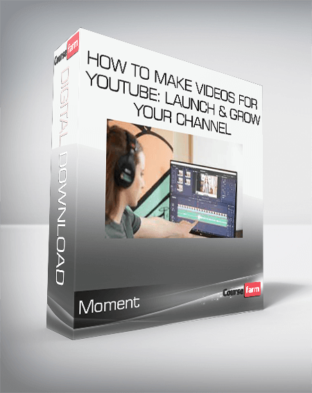 Moment - How To Make Videos For Youtube: Launch & Grow Your Channel