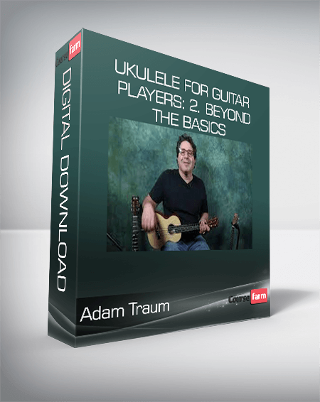 Adam Traum - Ukulele for Guitar Players: 2. Beyond the Basics