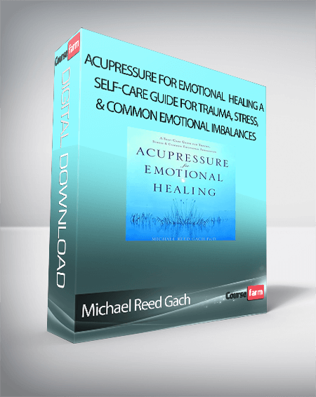 Michael Reed Gach - Acupressure for Emotional Healing A Self-Care Guide for Trauma, Stress, & Common Emotional Imbalances