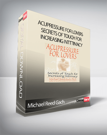 Michael Reed Gach - Acupressure for Lovers Secrets of Touch for Increasing InTTtimacy