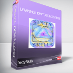 Sixty Skills - Learning How to Concentrate