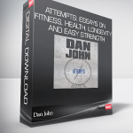 Dan John - Attempts: Essays on Fitness, Health, Longevity and Easy Strength