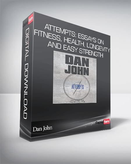 Dan John - Attempts: Essays on Fitness, Health, Longevity and Easy Strength