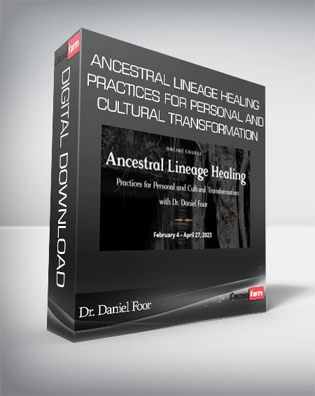 Dr. Daniel Foor – Ancestral Lineage Healing Practices for Personal and Cultural Transformation