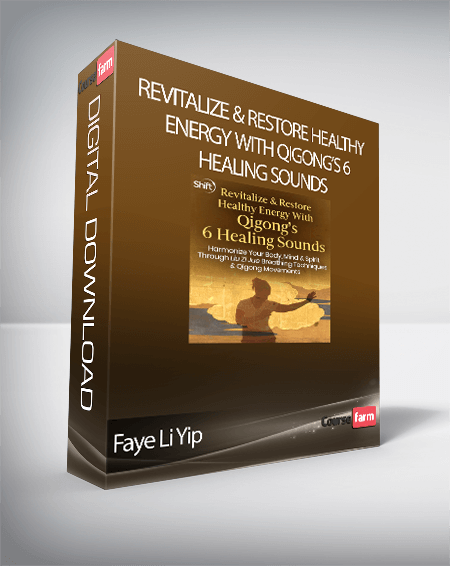 Faye Li Yip - Revitalize & Restore Healthy Energy With Qigong’s 6 Healing Sounds