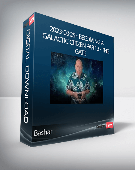 Bashar - 2023-03-25 - Becoming a Galactic Citizen Part 3 - The Gate