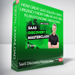 SaaS Discovery Masterclass - How Great SaaS Sellers Create Urgency from Thin Air and SELL In An Economic Meltdown