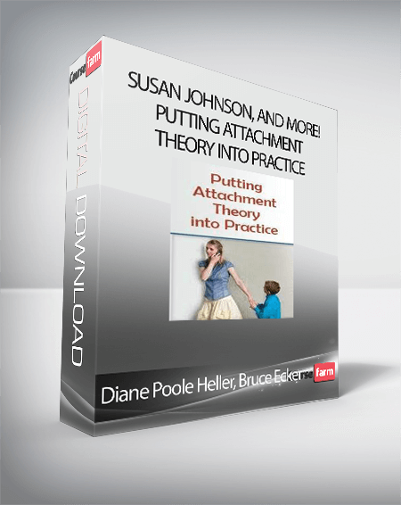 Diane Poole Heller, Bruce Ecker, Susan Johnson, and more! - Putting Attachment Theory into Practice