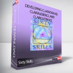 Sixty Skills - Developing Clairvoyance, Clairaudience, and Clairgustance