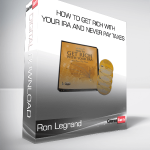 Ron Legrand - How to Get Rich with Your IRA and Never Pay Taxes