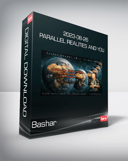 Bashar - 2023-08-26 - Parallel Realities and You