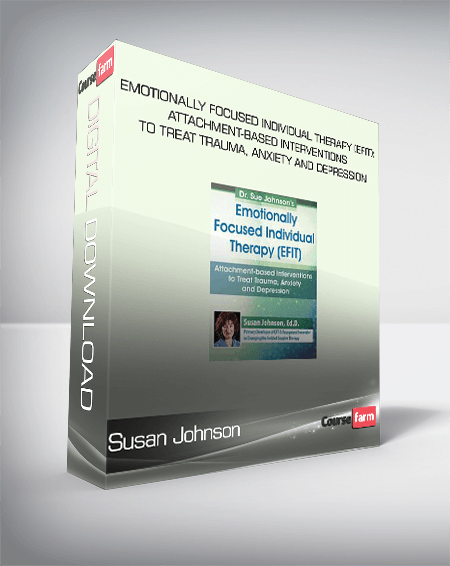 Susan Johnson - PESI - Emotionally Focused Individual Therapy (EFIT): Attachment-based Interventions to Treat Trauma, Anxiety and Depression